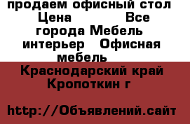 продаем офисный стол › Цена ­ 3 600 - Все города Мебель, интерьер » Офисная мебель   . Краснодарский край,Кропоткин г.